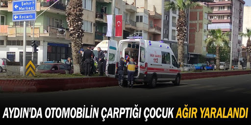 Aydın’da otomobilin çarptığı çocuk ağır yaralandı