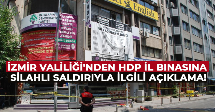 İzmir Valiliği’nden HDP İl Binasına silahlı saldırıyla ilgili açıklama