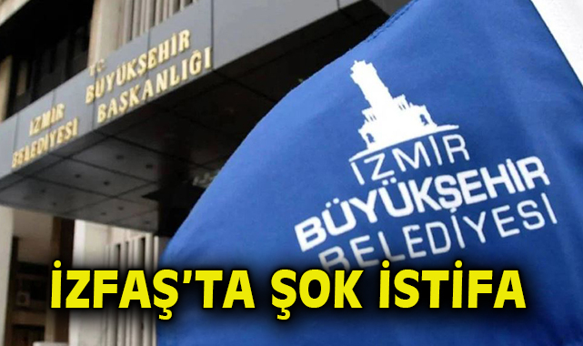 İZFAŞ'ta şok istifa!